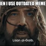 Lisan al Gaib | IMGFLIP WHEN I USE OUTDATED MEME TEMPLATES | image tagged in stilgar,funny memes,lol | made w/ Imgflip meme maker