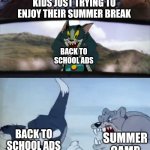 Summer camp is like back to school before back to school even begins | KIDS JUST TRYING TO ENJOY THEIR SUMMER BREAK; BACK TO SCHOOL ADS; BACK TO SCHOOL ADS; SUMMER CAMP | image tagged in harry potter and ron being chased by tom with an extra panel,summer,summer vacation,school,kids,camp | made w/ Imgflip meme maker