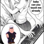 Babe can you touch me already | image tagged in babe can you touch me already | made w/ Imgflip meme maker