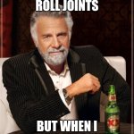 do meme titles even matter? lol | I DON'T ALWAYS ROLL JOINTS; BUT WHEN I DO, IT'S MY ANKLE | image tagged in memes,the most interesting man in the world | made w/ Imgflip meme maker