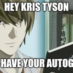 Regards to the drama | HEY KRIS TYSON; CAN I HAVE YOUR AUTOGRAPH | image tagged in death note | made w/ Imgflip meme maker