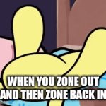 Zoning out | WHEN YOU ZONE OUT AND THEN ZONE BACK IN | image tagged in gifs,confused | made w/ Imgflip video-to-gif maker