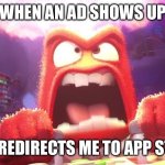 App store ads | WHEN AN AD SHOWS UP; AND REDIRECTS ME TO APP STORE | image tagged in inside out anger,ads | made w/ Imgflip meme maker