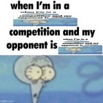 whe i'm in a competition and my opponent is | image tagged in whe i'm in a competition and my opponent is,squidward | made w/ Imgflip meme maker