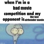 whe i'm in a competition and my opponent is | bad movie; the last airbender movie | image tagged in whe i'm in a competition and my opponent is | made w/ Imgflip meme maker