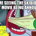 why Michael bay | ME SEEING THE SKIBIDI TOILET MOVIE BEING ANNOUNCED: | image tagged in mr crabs 0 | made w/ Imgflip meme maker