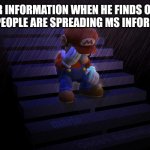 information | MR INFORMATION WHEN HE FINDS OUT OTHER PEOPLE ARE SPREADING MS INFORMATION | image tagged in mario crying in the rain | made w/ Imgflip meme maker