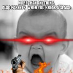 relatable | PARENTS: WE LOVE YOU MORE THAN ANYTHING.
 ALSO PARENTS  WHEN YOU BREAK A GLASS: | image tagged in memes,angry baby,relatable | made w/ Imgflip meme maker