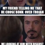 Marvel Civil War 1 | MY FRIEND TELLING ME THAT HE CHOSE BONK  OVER TROJAN; ME LOOKING AT HIM WITH DISGUST | image tagged in memes,marvel civil war 1 | made w/ Imgflip meme maker