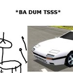 Ba dum tss Mazda RX7 Rumblesushi 3D | image tagged in ba dum tss,mazda rx7 rumblesushi 3d,memes,funny | made w/ Imgflip meme maker