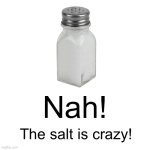 Nah! The salt is crazy!