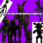 10 YEAR ANNIVERSARY!! | HAPPY 10 YEARS OF FIVE NIGHTS AT FREDDY'S!!! | image tagged in springtrap | made w/ Imgflip meme maker