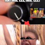 Mr. Lee Theme Stuck In The Head With The EARRAPE MEME 1! | MR. LEE, MR. LEE! HA, HA, HA, HA! MR. LEE, MR. LEE! AHHHHHHHHHHHHHHHHHHHH! | image tagged in turn up the volume,citv,ministry of mayhem,mr lee,memes,funny memes | made w/ Imgflip meme maker