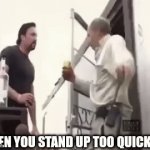 Bruh why | WHEN YOU STAND UP TOO QUICKLY: | image tagged in gifs,memes,faint | made w/ Imgflip video-to-gif maker