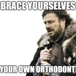 Brace Yourselves X is Coming Meme | BRACE YOURSELVES; BE YOUR OWN ORTHODONTIST | image tagged in memes,brace yourselves x is coming | made w/ Imgflip meme maker