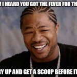 Flavor Of The Day | YO DAWG! I HEARD YOU GOT THE FEVER FOR THE FLAVOR. SO HURRY UP AND GET A SCOOP BEFORE IT'S GONE. | image tagged in memes,yo dawg heard you,xzibit,black sheep | made w/ Imgflip meme maker