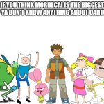 Blank White Template | IF YOU THINK MORDECAI IS THE BIGGEST SIMP YA DON'T KNOW ANYTHING ABOUT CARTOONS | image tagged in blank white template,simp,cartoon,cartoons,memes | made w/ Imgflip meme maker