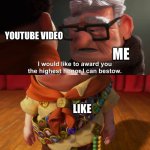 Im to lazy to go out of fullscreen and like it | YOUTUBE VIDEO; ME; LIKE | image tagged in highest honor | made w/ Imgflip meme maker