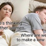 I'm ready to make the new number | I bet he's thinking about other women; Where are we ready to make a new number? | image tagged in memes,i bet he's thinking about other women,funny | made w/ Imgflip meme maker