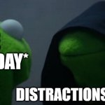 Everyday Distractions | *ME EVERY DAY*; DISTRACTIONS, YESSS... | image tagged in memes,evil kermit,every day,distraction | made w/ Imgflip meme maker