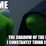 just me? | ME; THE SHADOW OF THE DOOR, WHICH I CONSTANTLY THINK IS A MURDERER | image tagged in memes,evil kermit | made w/ Imgflip meme maker