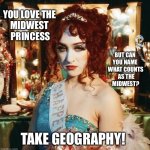 chappell roan | YOU LOVE THE 
MIDWEST 
PRINCESS; BUT CAN 
YOU NAME 
WHAT COUNTS
 AS THE
 MIDWEST? TAKE GEOGRAPHY! | image tagged in chappell roan,geography | made w/ Imgflip meme maker