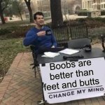 Boons | Boobs are better than feet and butts | image tagged in memes,change my mind,boobs,big boobs | made w/ Imgflip meme maker