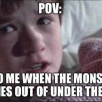 5 yo me | POV:; 5 YO ME WHEN THE MONSTER COMES OUT OF UNDER THE BED | image tagged in memes,i see dead people | made w/ Imgflip meme maker