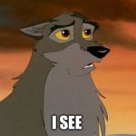 I See | I SEE | image tagged in balto | made w/ Imgflip meme maker