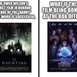 Box Office Bomb? | WHAT IF THIS FILM BEING BOMBED AT THE BOX OFFICE? IF OWEN WILSON'S FIRST FILM IN HORROR GENRE OF THE "HAUNT" TITLE WORD IS SUCCESSFUL, | image tagged in square divided in half,box office bomb,owen wilson,haunted,meme,comparison | made w/ Imgflip meme maker