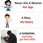 yes I know the image is trash | a lockpicker, how they got their skills | image tagged in never ask a woman her age,robbery,bank robber,lock | made w/ Imgflip meme maker