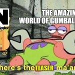 Where's the Teaser for The Amazing World of Gumball Movie?! | THE AMAZING WORLD OF GUMBALL FANDOM; TEASER | image tagged in patrick where's the leak ma'am,cartoon network,the amazing world of gumball,amazing world of gumball,tawog,gumball | made w/ Imgflip meme maker