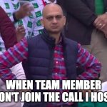 When team member don't join the call I host | WHEN TEAM MEMBER DON'T JOIN THE CALL I HOST | image tagged in disappointed man | made w/ Imgflip meme maker