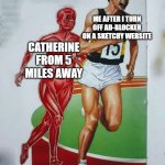 Iykyk | ME AFTER I TURN OFF AD-BLOCKER ON A SKETCHY WEBSITE; CATHERINE FROM 5 MILES AWAY | image tagged in muscle man chasing runner,memes,sketchy,websites,ads | made w/ Imgflip meme maker