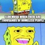 Spongebob money | ELON MUSK WHEN THERE ARE THOUSANDS OF HOMELESS PEOPLE; ELON MUSK WHEN TWITTER'S AVAILABLE | image tagged in spongebob money,elon musk buying twitter,memes,relatable,funny | made w/ Imgflip meme maker