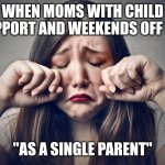 boohoo | WHEN MOMS WITH CHILD SUPPORT AND WEEKENDS OFF SAY; "AS A SINGLE PARENT" | image tagged in boohoo | made w/ Imgflip meme maker