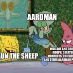 Yes Please Squidward! | AARDMAN; WALLACE AND GROMIT, MORPH, CREATURE COMFORTS, CHICKEN RUN AND OTHER AARDMAN PROJECTS; SHAUN THE SHEEP | image tagged in yes please squidward | made w/ Imgflip meme maker