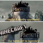 Finally I have found a worthy opponent! Which game is better? | image tagged in our battle will be legendary,finally a worthy opponent,why are you reading the tags,minecraft,fortnite | made w/ Imgflip meme maker