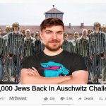 If the allegations couldn't be worse... | 1,000,000 Jews Back In Auschwitz Challenge; MrBeast | image tagged in youtube video template,mrbeast,mrbeast thumbnail template,holocaust,pajamas,jews | made w/ Imgflip meme maker