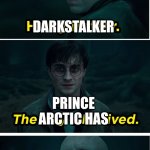 the boy who lived | DARKSTALKER; PRINCE ARCTIC HAS | image tagged in the boy who lived | made w/ Imgflip meme maker