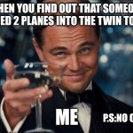 no offense | WHEN YOU FIND OUT THAT SOMEONE RAMMED 2 PLANES INTO THE TWIN TOWERS; ME; P.S:NO OFFENSE | image tagged in memes,leonardo dicaprio cheers | made w/ Imgflip meme maker