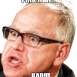 Tim walz | PINK MAN…; …BAD!!! | image tagged in tim walz | made w/ Imgflip meme maker