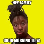 Good morning | HEY FAMILY; GOOD MORNING TO YA | image tagged in bruh | made w/ Imgflip meme maker