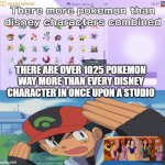 there are more pokemon than disney characters | THERE ARE OVER 1025 POKEMON WAY MORE THAN EVERY DISNEY CHARACTER IN ONCE UPON A STUDIO | image tagged in pokemon facts,disney,pokemon,videogames,pokemon more evolutions,ash ketchum | made w/ Imgflip meme maker