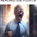 This is from yesterday | I HAVE FINALLY REACHED 20K POINTS! | image tagged in biden lets go | made w/ Imgflip meme maker