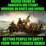 Funny | RESCUE CREWS IN SARASOTA ARE STEADY WORKING ON BOATS AND KAYAKS; GETTING PEOPLE TO SAFETY FROM THEIR FLOODED HOMES | image tagged in funny,florida,flood,rescue,boat,people | made w/ Imgflip meme maker