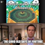 the classic old days of youtube | THE GOOD OLD DAYS OF YOUTUBE | image tagged in classic mario party bloopers,youtube,the good old days,mario party,bloopers,classics | made w/ Imgflip meme maker