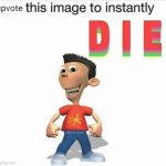 Upvote to D I E meme