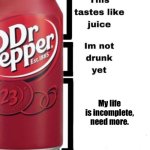 Me after I drink a Dr P | My life is incomplete, need more. | image tagged in breed me | made w/ Imgflip meme maker