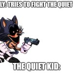 lord x with a gun | BULLY: TRIES TO FIGHT THE QUIET KID; THE QUIET KID: | image tagged in lord x with a gun | made w/ Imgflip meme maker